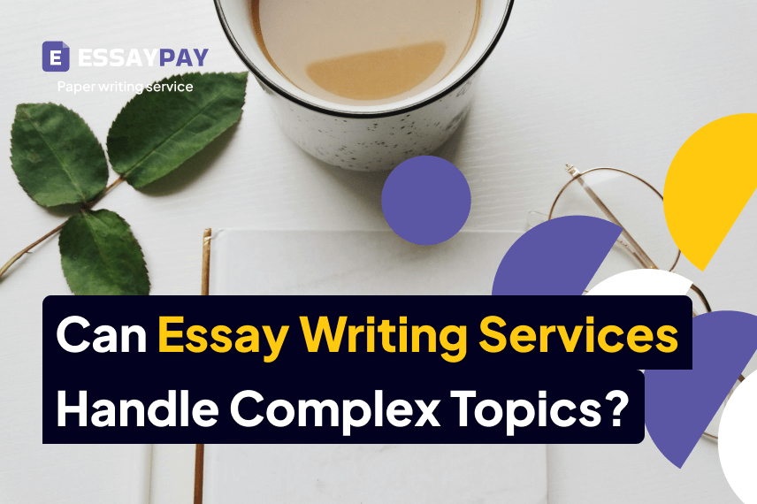 Can Essay Writing Services Handle Complex Topics