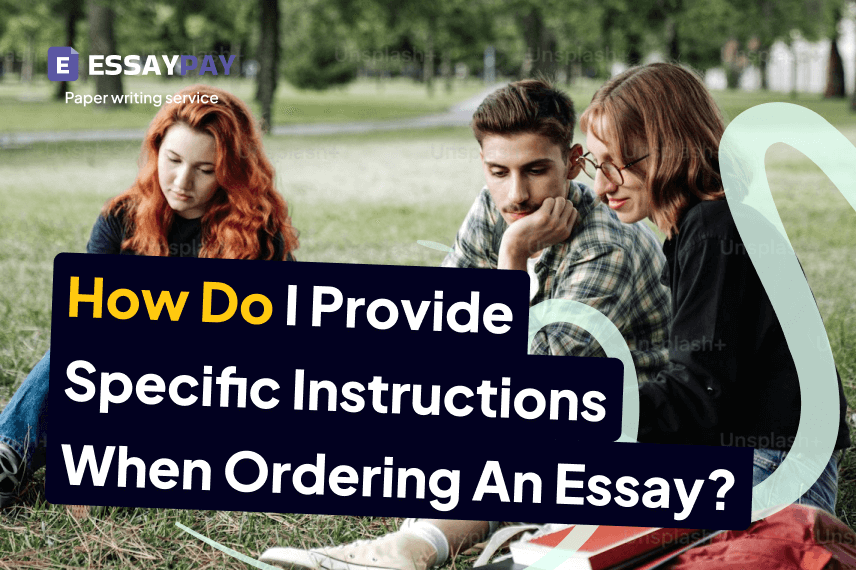 How Do I Provide Specific Instructions When Ordering An Essay