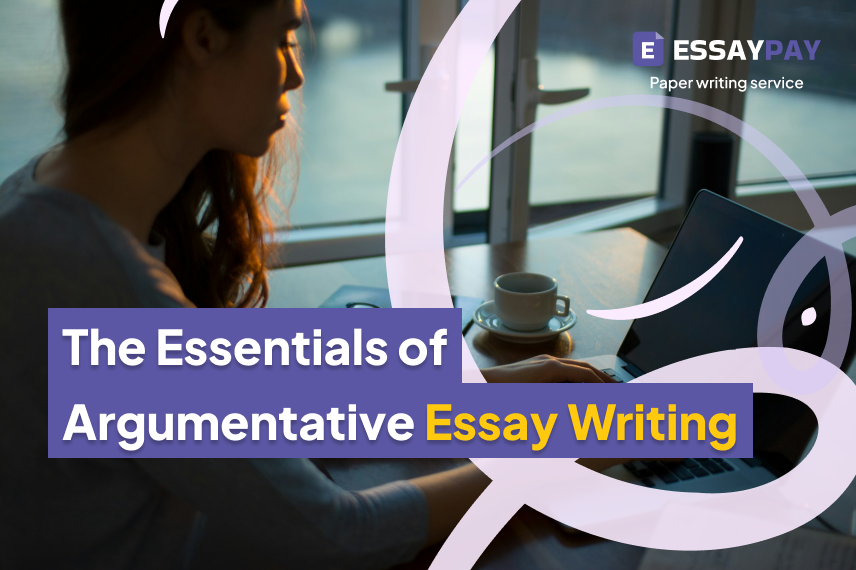 The Essentials of Argumentative Essay Writing